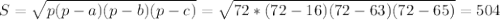 S=\sqrt{p(p-a)(p-b)(p-c)}=\sqrt{72*(72-16)(72-63)(72-65)}=504