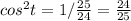 cos^{2} t= 1/ \frac{25}{24}=\frac{24}{25}