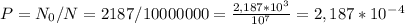 P=N_0/N=2187/10000000=\frac{2,187*10^3}{10^7}=2,187*10^-^4 