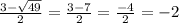  \frac{3- \sqrt{49} }{2} = \frac{3-7}{2} = \frac{-4}{2} = -2