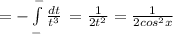 = -\int\limits^-_- { \frac{dt}{t^3} } \, = \frac{1}{2t^2}= \frac{1}{2cos^2x} 