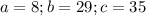 a=8; b=29; c=35