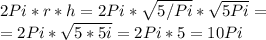 2Pi * r * h = 2Pi * \sqrt{5/Pi} * \sqrt{5Pi}= \\ =2Pi*\sqrt{5*5i}=2Pi*5=10Pi