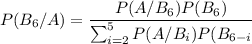 P(B_6/A)= \dfrac{P(A/B_6)P(B_6)}{\sum^5_{i=2}P(A/B_i)P(B_{6-i}} 