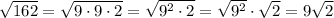  \sqrt{162}= \sqrt{9\cdot9\cdot2} =\sqrt{9^2\cdot2} = \sqrt{9^2} \cdot \sqrt{2}=9 \sqrt{2} 