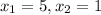 x_{1}=5, x_{2}=1