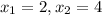 x_{1}=2, x_{2}=4