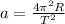 a=\frac{4\pi^2R}{T^2}