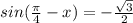 sin(\frac{\pi}{4}-x)=-\frac{\sqrt{3}}{2}