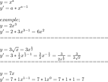 y=x^a \\ y'=a*x^{a-1} \\ \\ example; \\ y=2x^3 \\ y'=2*3x^{3-1}=6x^2 \\ ============================ \\ \\ y=3 \sqrt{x} =3x^{ \frac{1}{2} } \\ y'= 3*\frac{1}{2} x^{ \frac{1}{2}-1 }= \frac{3}{2} x^{- \frac{1}{2} }= \frac{3}{2x^{ \frac{1}{2} }} = \frac{3}{2 \sqrt{x} } \\ ============================ \\ \\ y=7x \\ y'=7*1x^{1-1}=7*1x^0=7*1*1=7