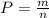 P= \frac{m}{n} 