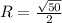 R=\frac{\sqrt{50}}{2}