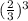 (\frac{2}{3}) ^{3}