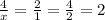 \frac{4}{x} = \frac{2}{1}= \frac{4}{2} = 2