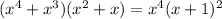 (x^{4}+x^{3})(x^{2}+x)=x^{4}(x+1)^{2}