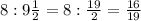 8:9\frac{1}{2}=8:\frac{19}{2}=\frac{16}{19}