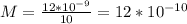 M=\frac{12*10^{-9}}{10}=12*10^{-10}