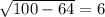 \sqrt{100-64}=6