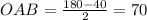 OAB=\frac{180-40}{2}=70