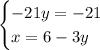 \begin{cases}-21y=-21\\x=6-3y\\ \end{cases}