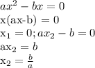 ax^2 - bx = 0&#10;&#10;x(ax-b) = 0&#10;&#10;x_1 = 0 ; ax_2-b=0&#10;&#10;ax_2 = b&#10;&#10;x_2 = \frac{b}{a} &#10;