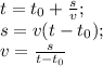 t=t_0+\frac{s}{v};\\ s=v(t-t_0);\\ v=\frac{s}{t-t_0}