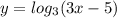 y=log_3(3x-5)