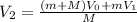 V_{2}=\frac{(m+M)V_{0}+mV_{1}}{M}