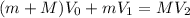 (m+M)V_{0}+mV_{1}=MV_{2}