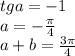 tga=-1\\&#10;a=-\frac{\pi}{4}\\&#10;a+b=\frac{3\pi}{4}