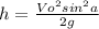 h = \frac {Vo^{2} sin^{2}a} {2g}