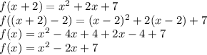 f(x+2)=x^2+2x+7 \\ f((x+2)-2)=(x-2)^2+2(x-2)+7 \\ f(x)=x^2-4x+4+2x-4+7 \\ f(x)=x^2-2x+7