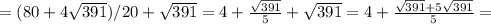 =( 80 +4\sqrt{391})/20+ \sqrt{391}=4+ \frac{\sqrt{391}}{5}+\sqrt{391}=4+\frac{\sqrt{391}+5\sqrt{391}}{5}=