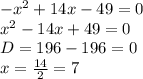 - x^{2} +14x-49=0 \\ &#10; x^{2} -14x+49=0 \\ &#10;D=196-196=0 \\ &#10;x= \frac{14}{2} =7&#10;