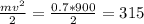 \frac{mv^2}{2} = \frac{0.7*900}{2} = 315