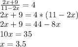 \frac{2x+9}{11-2x}=4 \\ 2x+9=4*(11-2x) \\ 2x+9=44-8x \\ 10x=35 \\ x=3.5