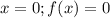 x=0; f(x)=0