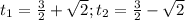 t_1=\frac{3}{2}+\sqrt{2};t_2=\frac{3}{2}-\sqrt{2}