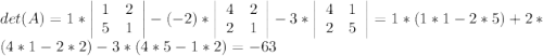 det(A)=1*\left|\begin{array}{ccc}1&2\\5&1\end{array}\right|-(-2)*\left|\begin{array}{ccc}4&2\\2&1\end{array}\right|-3*\left|\begin{array}{ccc}4&1\\2&5\end{array}\right|=1*(1*1-2*5)+2*(4*1-2*2)-3*(4*5-1*2)=-63