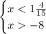 \begin{cases} x< 1\frac{4}{15}\\x-8\\ \end{cases} 