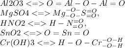 Al2O3 <= O=Al-O-Al=O\\ MgSO4 <= Mg^{-O-}_{-O-} S^{=O}_{=O}, \\ HNO2 <= H-N^{=O}_{=O}, \\ SnO2 <= O=Sn=O \\ Cr(OH)3 <= H-O-Cr^{-O-H}_{-O-H} 