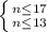 \left \{ {{n\leq17} \atop {n\leq13}} \right.