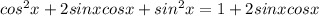 cos^2x+2sinxcosx+sin^2x=1+2sinxcosx