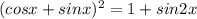 (cosx+sinx)^2=1+sin2x