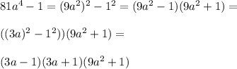 81a^4-1=(9a^2)^2-1^2=(9a^2-1)(9a^2+1)=\\\\((3a)^2-1^2))(9a^2+1)=\\\\(3a-1)(3a+1)(9a^2+1)