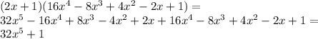 (2x+1)(16x^4-8x^3+4x^2-2x+1)=\\&#10;32x^5-16x^4+8x^3-4x^2+2x+16x^4-8x^3+4x^2-2x+1=\\&#10;32x^5+1