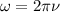 \omega=2\pi \nu