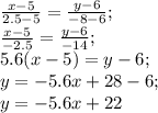 \frac{x-5}{2.5-5}=\frac{y-6}{-8-6}; \\ \frac{x-5}{-2.5}=\frac{y-6}{-14};\\ 5.6(x-5)=y-6;\\ y=-5.6x+28-6;\\ y=-5.6x+22