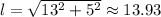 l = \sqrt{13^{2} + 5^{2}} \approx 13.93