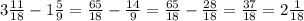 3\frac{11}{18} - 1\frac{5}{9} = \frac{65}{18}- \frac{14}{9} =\frac{65}{18}- \frac{28}{18} = \frac{37}{18} = 2\frac{1}{18}